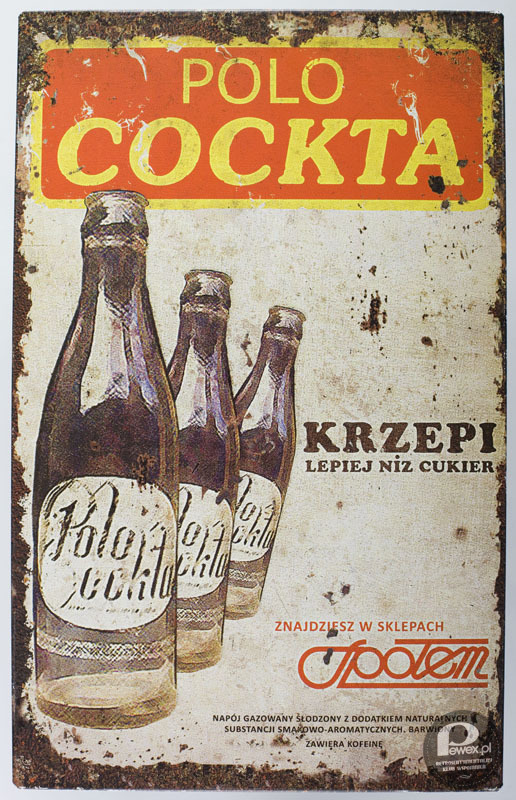 Polo Cockta - idealna na dzisiejszy upał – Napój bezalkoholowy produkowany w Polsce od lat 70. do początku lat 90. XX wieku przez Społem. Zarówno nazwą jak i smakiem miał nawiązywać do Coca-Coli, której krajowa produkcja nie zaspokajała popytu. Napój ten stanowił jednak jedynie namiastkę pierwowzoru, przez wiele osób uważaną jednak za bardzo smaczną i wspominaną z sentymentem.

Napój Polo Cockta był ważnym elementem fabuły filmu Kingsajz (1987, reż. Juliusz Machulski), umożliwiającym powiększonym do ludzkich rozmiarów krasnoludkom, tzw. polokoktowcom, pozostanie w stanie powiększonym (czyli w kingsajzie). Także obecnie napój Polo Cockta jest kojarzony ze wspomnianym wątkiem filmu.

Marka wróciła na polski rynek za sprawą firmy &quot;Zbyszko Company&quot; Sp. z o.o. z Radomia, która na fali popularności produktów stylizowanych na epokę PRL, wykupiła licencję na używanie nazwy i sprzedaje &quot;nową&quot; Polo Cocktę o smaku zbliżonym do oryginału. Od listopada 2007 roku Polo Cockta sprzedawana jest przez Zbyszko pod nazwą Polo Cola. 