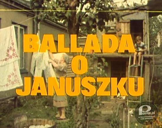 &quot;Ballada o Januszku&quot; – Polski serial dramatyczny w reżyserii Henryka Bielskiego, na podstawie książki Sławomira Łubińskiego pod tym samym tytułem. 