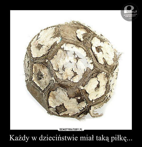 Piłka z dzieciństwa – Musiała być często i intensywnie używana od rana do zmierzchu! 